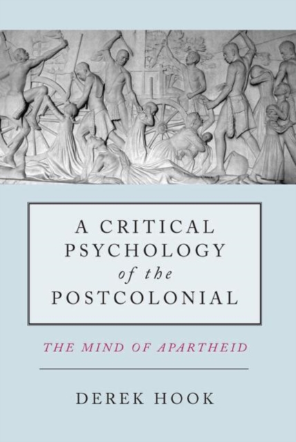 A Critical Psychology of the Postcolonial : The Mind of Apartheid, Hardback Book