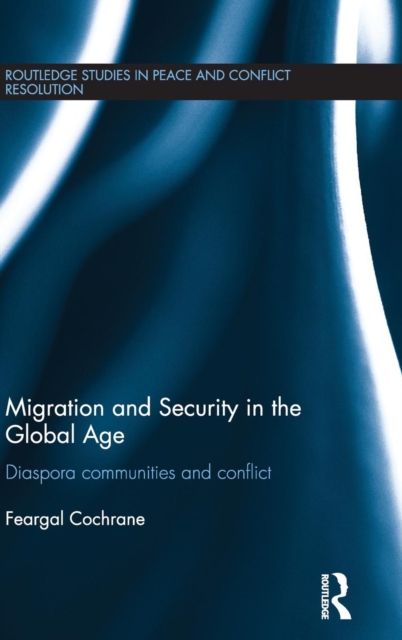 Migration and Security in the Global Age : Diaspora Communities and Conflict, Hardback Book