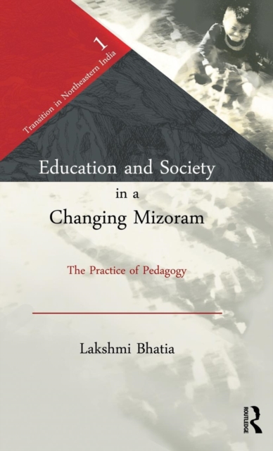 Education and Society in a Changing Mizoram : The Practice of Pedagogy, Hardback Book