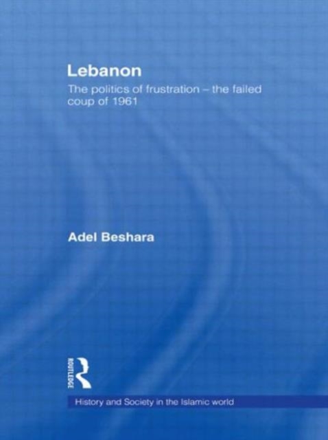 Lebanon : The Politics of Frustration - The Failed Coup of 1961, Paperback / softback Book