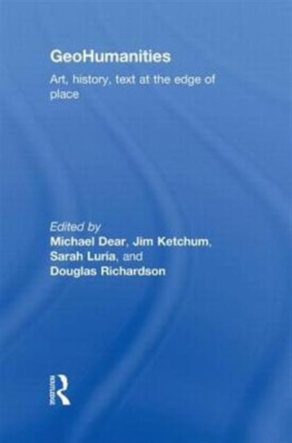 GeoHumanities : Art, History, Text at the Edge of Place, Hardback Book