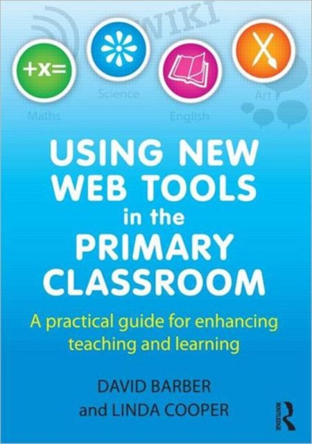 Using New Web Tools in the Primary Classroom : A practical guide for enhancing teaching and learning, Paperback / softback Book