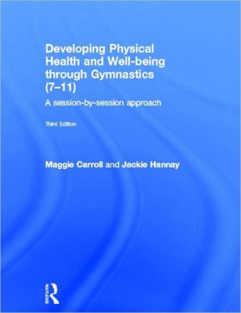 Developing Physical Health and Well-being through Gymnastics (7-11) : A Session-by-Session Approach, Hardback Book