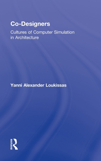 Co-Designers : Cultures of Computer Simulation in Architecture, Hardback Book