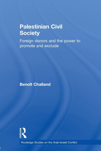 Palestinian Civil Society : Foreign Donors and the Power to Promote and Exclude, Paperback / softback Book