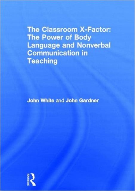The Classroom X-Factor: The Power of Body Language and Non-verbal Communication in Teaching, Hardback Book