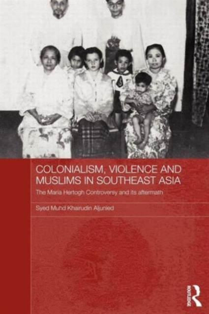 Colonialism, Violence and Muslims in Southeast Asia : The Maria Hertogh Controversy and its Aftermath, Paperback / softback Book