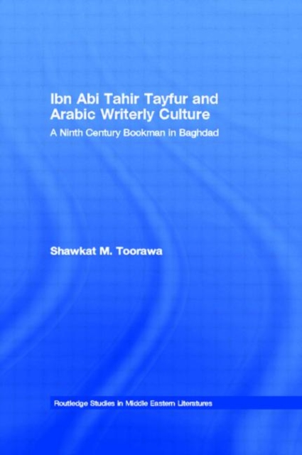 Ibn Abi Tahir Tayfur and Arabic Writerly Culture : A Ninth Century Bookman in Baghdad, Paperback / softback Book