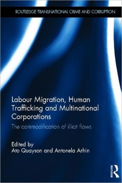 Labour Migration, Human Trafficking and Multinational Corporations : The Commodification of Illicit Flows, Hardback Book