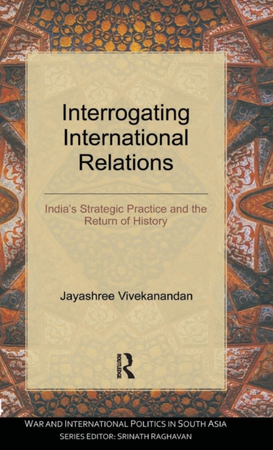 Interrogating International Relations : India's Strategic Practice and the Return of History, Hardback Book
