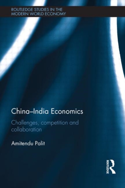 China-India Economics : Challenges, Competition and Collaboration, Hardback Book
