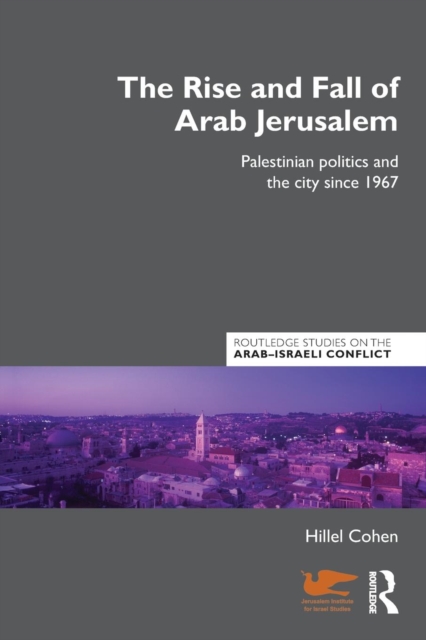 The Rise and Fall of Arab Jerusalem : Palestinian Politics and the City since 1967, Paperback / softback Book