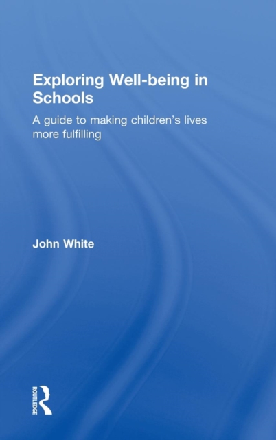 Exploring Well-Being in Schools : A Guide to Making Children's Lives more Fulfilling, Hardback Book