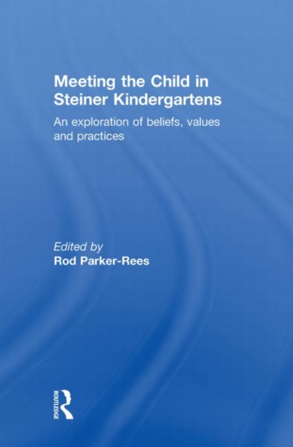 Meeting the Child in Steiner Kindergartens : An Exploration of Beliefs, Values and Practices, Hardback Book