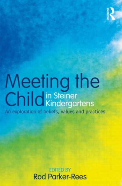 Meeting the Child in Steiner Kindergartens : An Exploration of Beliefs, Values and Practices, Paperback / softback Book