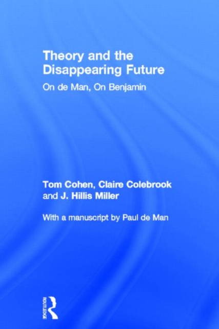 Theory and the Disappearing Future : On de Man, On Benjamin, Hardback Book