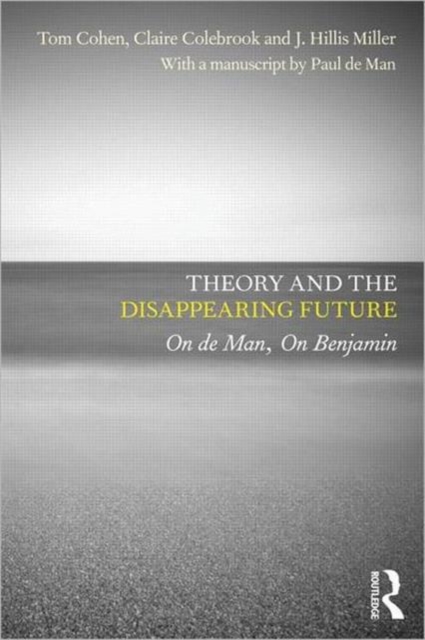 Theory and the Disappearing Future : On de Man, On Benjamin, Paperback / softback Book