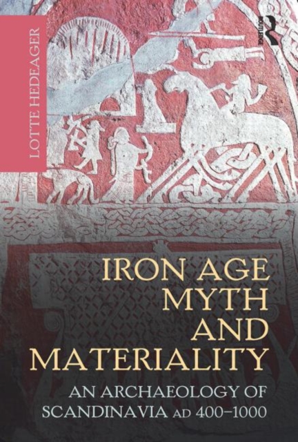 Iron Age Myth and Materiality : An Archaeology of Scandinavia AD 400-1000, Hardback Book