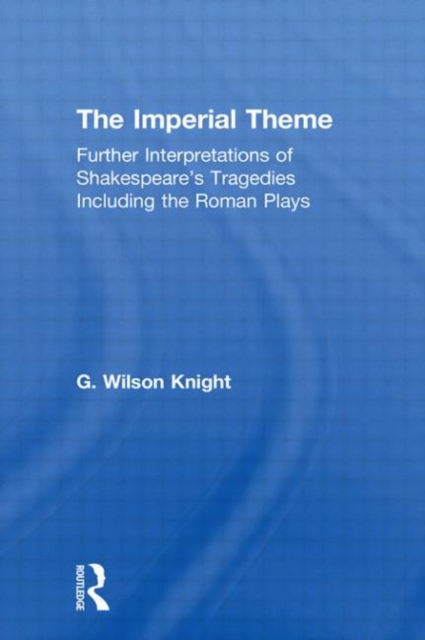 The Imperial Theme : Further Interpretations of Shakespeare's Tragedies Including the Roman Plays, Paperback / softback Book