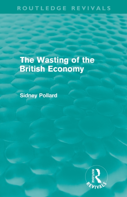 The Wasting of the British Economy (Routledge Revivials), Paperback / softback Book