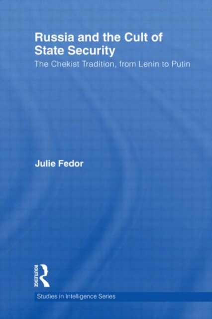 Russia and the Cult of State Security : The Chekist Tradition, From Lenin to Putin, Hardback Book