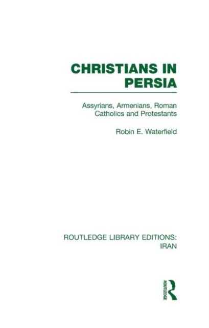 Christians in Persia (RLE Iran C) : Assyrians, Armenians, Roman Catholics and Protestants, Hardback Book