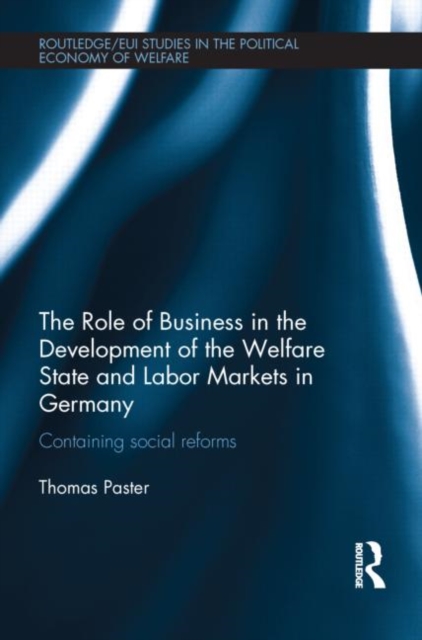 The Role of Business in the Development of the Welfare State and Labor Markets in Germany : Containing Social Reforms, Hardback Book