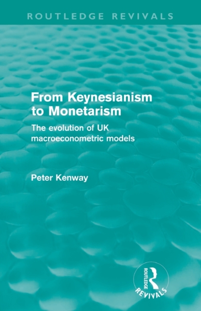 From Keynesianism to Monetarism (Routledge Revivals) : The evolution of UK macroeconometric models, Paperback / softback Book