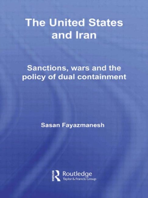 The United States and Iran : Sanctions, Wars and the Policy of Dual Containment, Paperback / softback Book