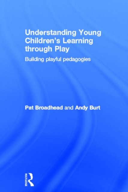 Understanding Young Children's Learning through Play : Building playful pedagogies, Hardback Book