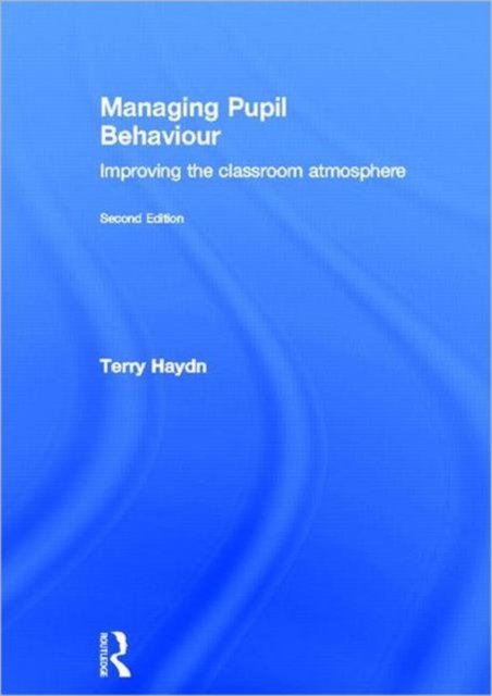 Managing Pupil Behaviour : Improving the classroom atmosphere, Hardback Book