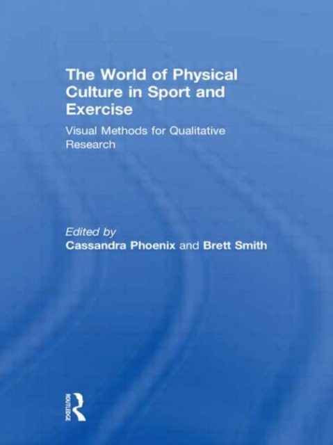 The World of Physical Culture in Sport and Exercise : Visual Methods for Qualitative Research, Hardback Book