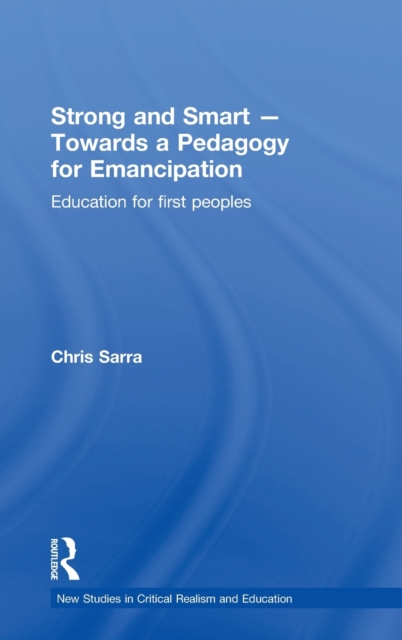 Strong and Smart - Towards a Pedagogy for Emancipation : Education for First Peoples, Hardback Book