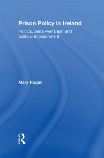 Prison Policy in Ireland : Politics, Penal-Welfarism and Political Imprisonment, Hardback Book
