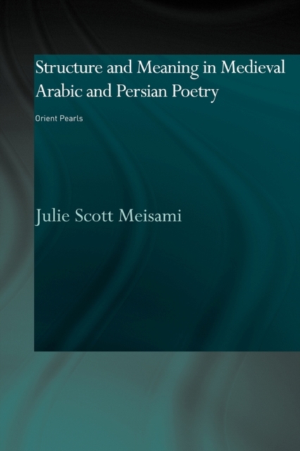Structure and Meaning in Medieval Arabic and Persian Lyric Poetry : Orient Pearls, Paperback / softback Book