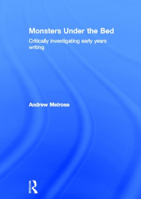 Monsters Under the Bed : Critically investigating early years writing, Hardback Book