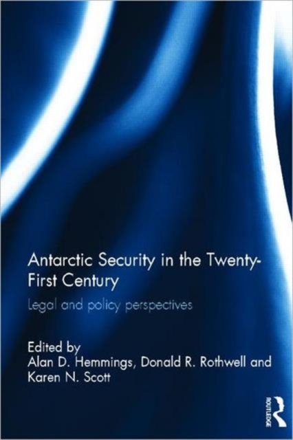 Antarctic Security in the Twenty-First Century : Legal and Policy Perspectives, Hardback Book