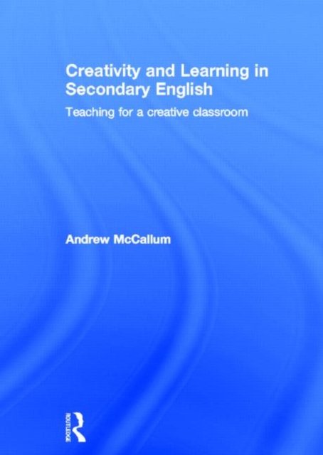 Creativity and Learning in Secondary English : Teaching for a creative classroom, Hardback Book