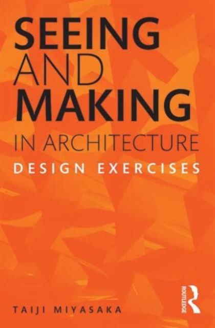 Seeing and Making in Architecture : Design Exercises, Paperback / softback Book
