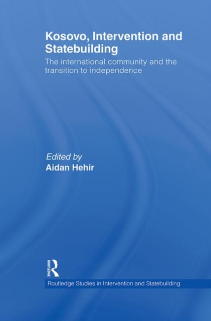 Kosovo, Intervention and Statebuilding : The International Community and the Transition to Independence, Paperback / softback Book