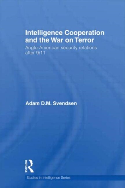 Intelligence Cooperation and the War on Terror : Anglo-American Security Relations after 9/11, Paperback / softback Book
