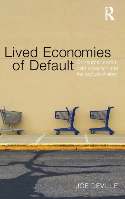 Lived Economies of Default : Consumer Credit, Debt Collection and the Capture of Affect, Hardback Book