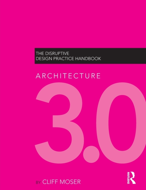 Architecture 3.0 : The Disruptive Design Practice Handbook, Paperback / softback Book