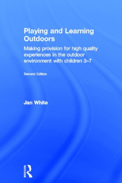 Playing and Learning Outdoors : Making Provision for High Quality Experiences in the Outdoor Environment with Children 3-7, Hardback Book