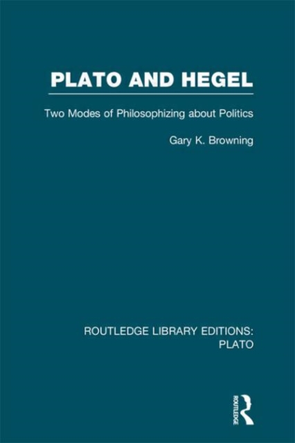 Plato and Hegel (RLE: Plato) : Two Modes of Philosophizing about Politics, Hardback Book