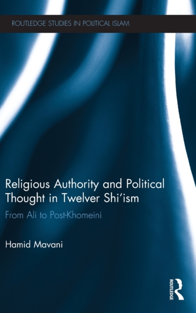 Religious Authority and Political Thought in Twelver Shi'ism : From Ali to Post-Khomeini, Hardback Book