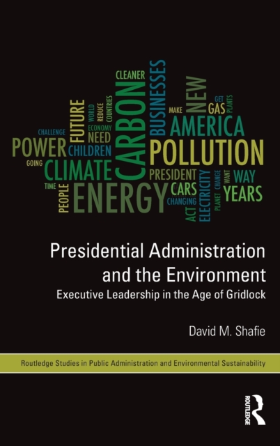 Presidential Administration and the Environment : Executive Leadership in the Age of Gridlock, Hardback Book