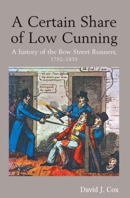 A Certain Share of Low Cunning : A History of the Bow Street Runners, 1792-1839, Paperback / softback Book