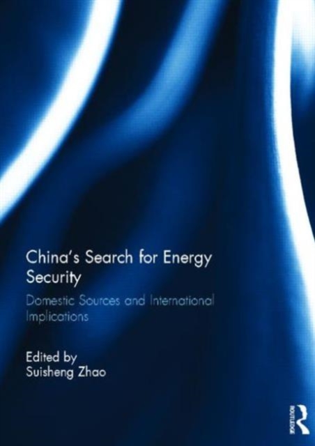 China’s Search for Energy Security : Domestic Sources and International Implications, Hardback Book