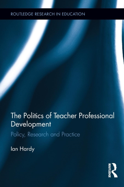 The Politics of Teacher Professional Development : Policy, Research and Practice, Paperback / softback Book